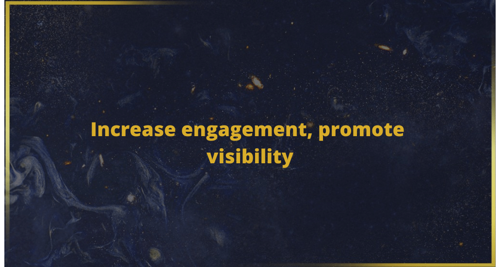 Increase engagement, promote visibility