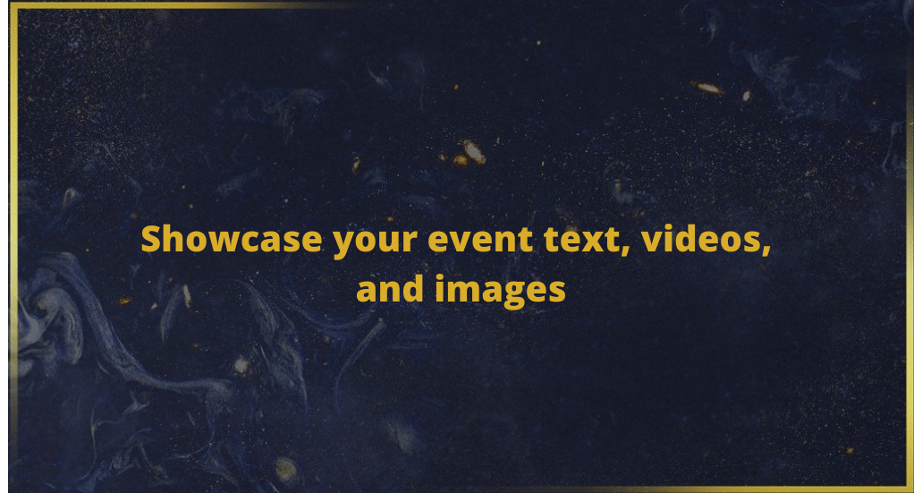 Showcase your event text, videos, and images